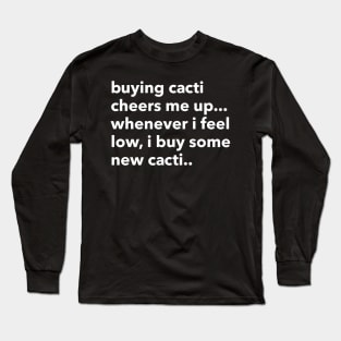 buying cacti cheers me up... Long Sleeve T-Shirt